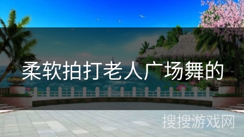 柔软拍打老人广场舞的