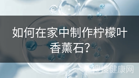 如何在家中制作柠檬叶香薰石？