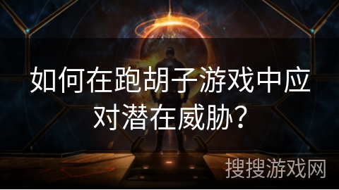 如何在跑胡子游戏中应对潜在威胁？