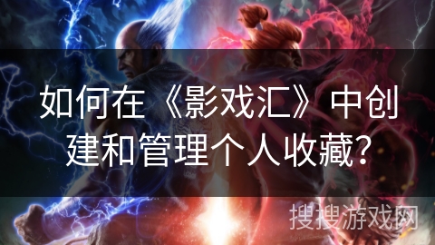 如何在《影戏汇》中创建和管理个人收藏？