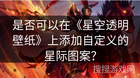 是否可以在《星空透明壁纸》上添加自定义的星际图案？