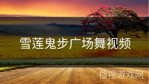 雪莲鬼步广场舞视频