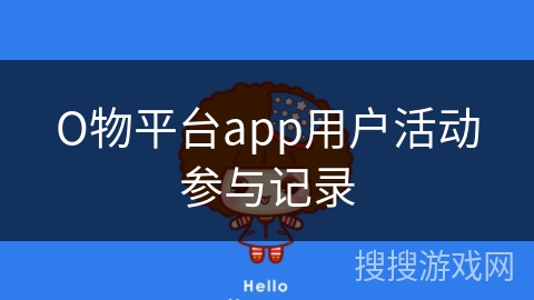 О物平台app用户活动参与记录