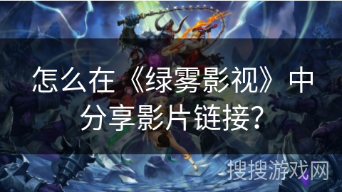 怎么在《绿雾影视》中分享影片链接？