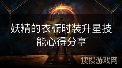 妖精的衣橱时装升星技能心得分享