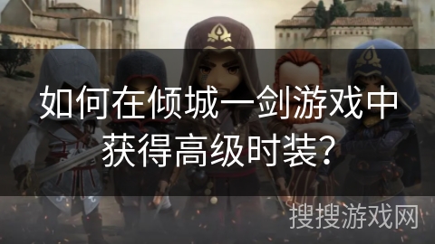 如何在倾城一剑游戏中获得高级时装？
