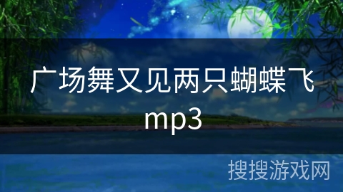 广场舞又见两只蝴蝶飞mp3 广场舞又见两只蝴蝶飞mp3