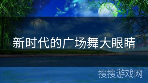 新时代的广场舞大眼睛