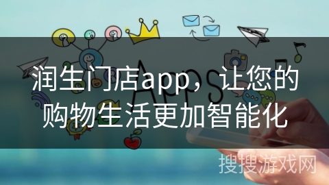 润生门店app，让您的购物生活更加智能化