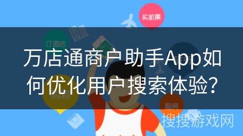 万店通商户助手App如何优化用户搜索体验？