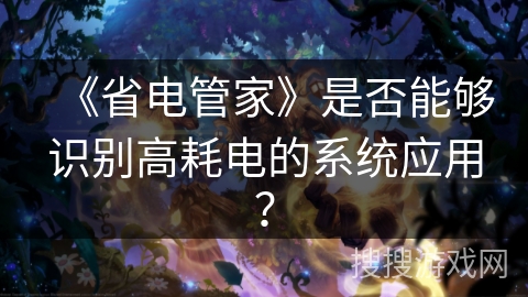 《省电管家》是否能够识别高耗电的系统应用？