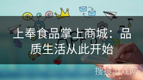 上奉食品掌上商城:品质生活从此开始 上奉食品掌上商城:品质生活从此开始