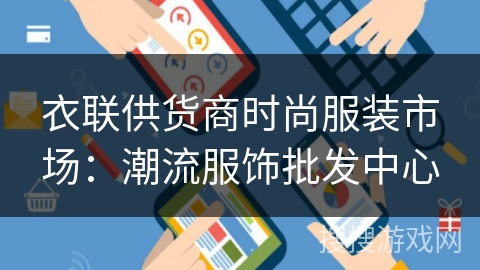 衣联供货商时尚服装市场:潮流服饰批发中心 衣联供货商时尚服装市场:潮流服饰批发中心