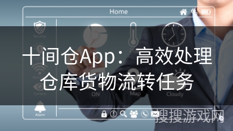 十间仓App：高效处理仓库货物流转任务