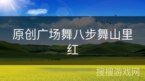 原创广场舞八步舞山里红 原创广场舞八步舞山里红