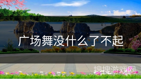 广场舞没什么了不起