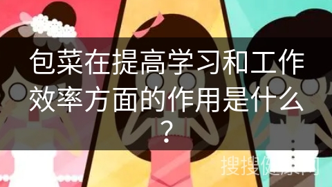 包菜在提高学习和工作效率方面的作用是什么？