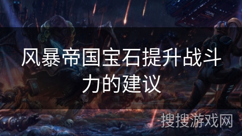 风暴帝国宝石提升战斗力的建议