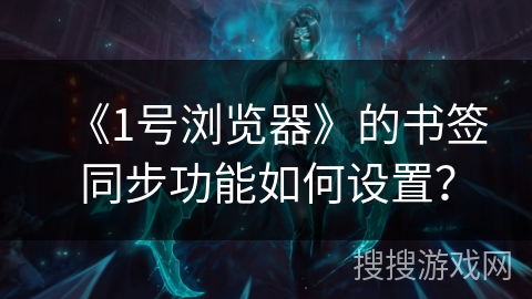 《1号浏览器》的书签同步功能如何设置？