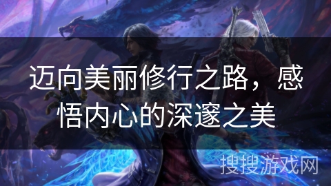 迈向美丽修行之路，感悟内心的深邃之美