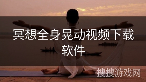 冥想全身晃动视频下载软件