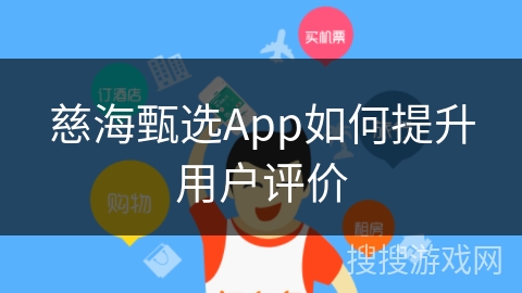 慈海甄选App如何提升用户评价