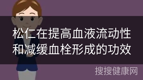 松仁在提高血液流动性和减缓血栓形成的功效