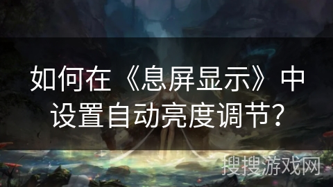 如何在《息屏显示》中设置自动亮度调节？