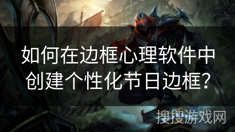 如何在边框心理软件中创建个性化节日边框？