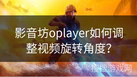 影音坊oplayer如何调整视频旋转角度？