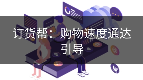 订货帮：购物速度通达引导