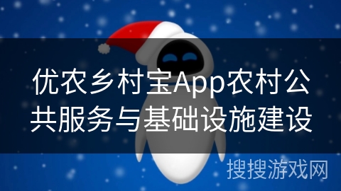 优农乡村宝App农村公共服务与基础设施建设