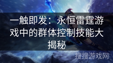 一触即发：永恒雷霆游戏中的群体控制技能大揭秘