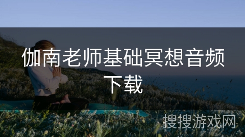 伽南老师基础冥想音频下载