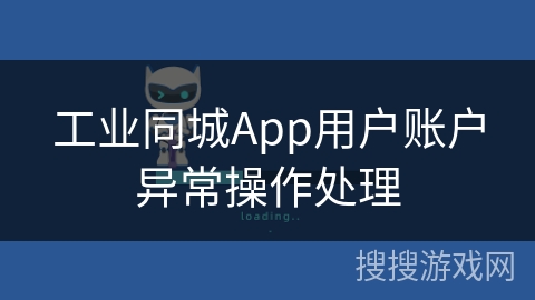 工业同城App用户账户异常操作处理