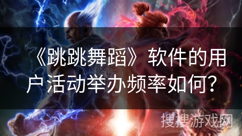 《跳跳舞蹈》软件的用户活动举办频率如何？