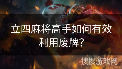 立四麻将高手如何有效利用废牌? 立四麻将高手如何有效利用废牌?