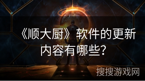 《顺大厨》软件的更新内容有哪些？