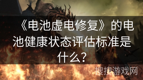 《电池虚电修复》的电池健康状态评估标准是什么？