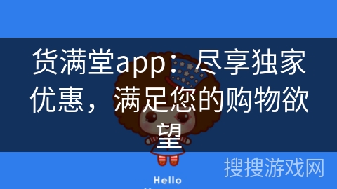货满堂app：尽享独家优惠，满足您的购物欲望