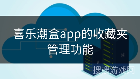 喜乐潮盒app的收藏夹管理功能