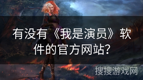 有没有《我是演员》软件的官方网站？