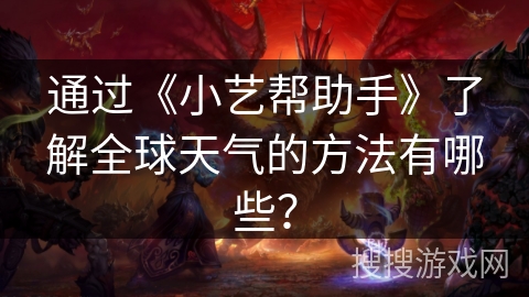 通过《小艺帮助手》了解全球天气的方法有哪些? 通过《小艺帮助手》了解全球天气的方法有哪些?