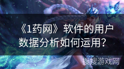 《1药网》软件的用户数据分析如何运用? 《1药网》软件的用户数据分析如何运用?