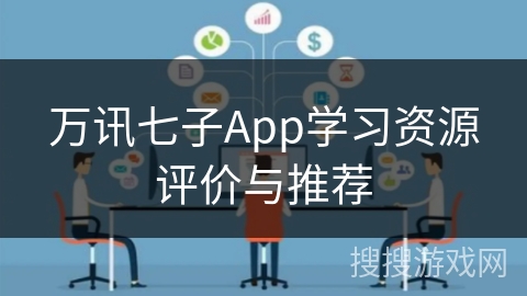 万讯七子App学习资源评价与推荐