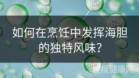 如何在烹饪中发挥海胆的独特风味？