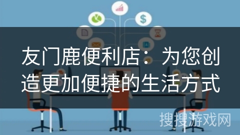 友门鹿便利店：为您创造更加便捷的生活方式