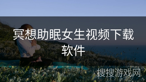 冥想助眠女生视频下载软件