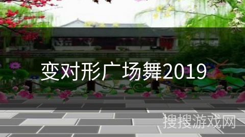 变对形广场舞2019