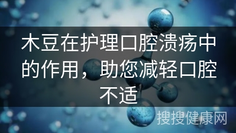 木豆在护理口腔溃疡中的作用，助您减轻口腔不适